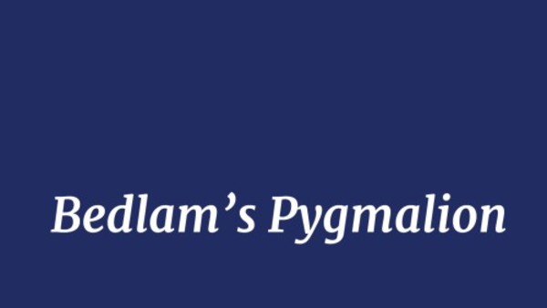 Gritty & Fresh: "Bedlam's Pygmalion"