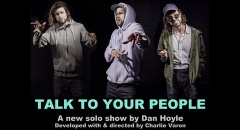 Dan Hoyle: "Talk To Your People"